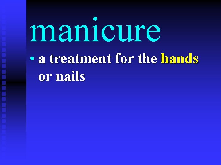 manicure • a treatment for the hands or nails 