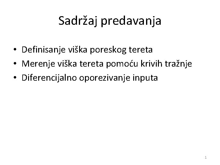 Sadržaj predavanja • Definisanje viška poreskog tereta • Merenje viška tereta pomoću krivih tražnje