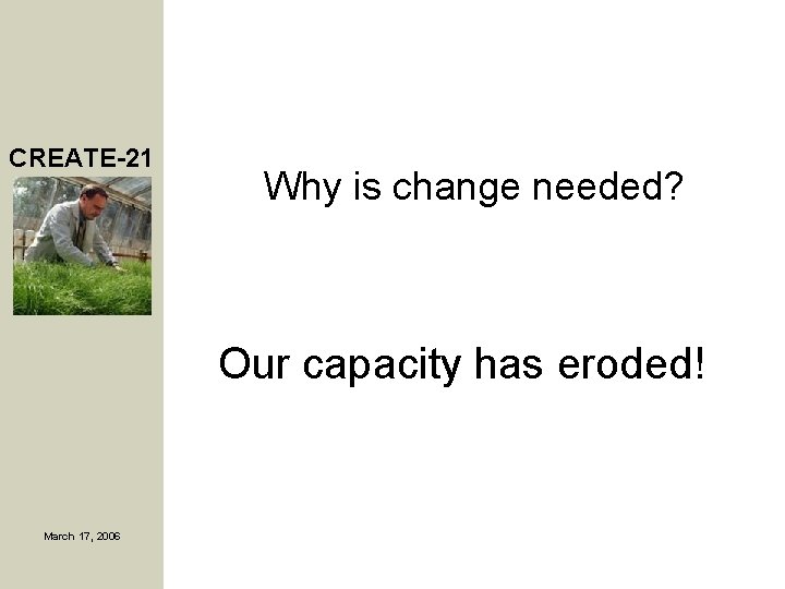 CREATE-21 Why is change needed? Our capacity has eroded! March 17, 2006 