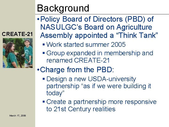Background CREATE-21 • Policy Board of Directors (PBD) of NASULGC’s Board on Agriculture Assembly