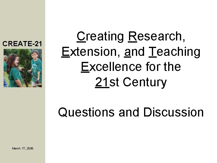 CREATE-21 Creating Research, Extension, and Teaching Excellence for the 21 st Century Questions and