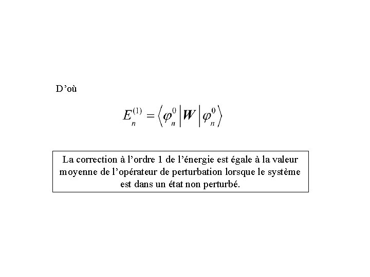 D’où La correction à l’ordre 1 de l’énergie est égale à la valeur moyenne