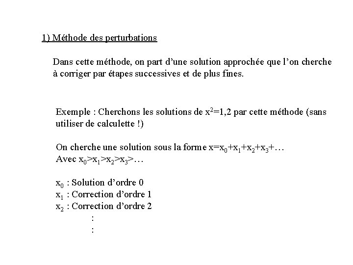 1) Méthode des perturbations Dans cette méthode, on part d’une solution approchée que l’on