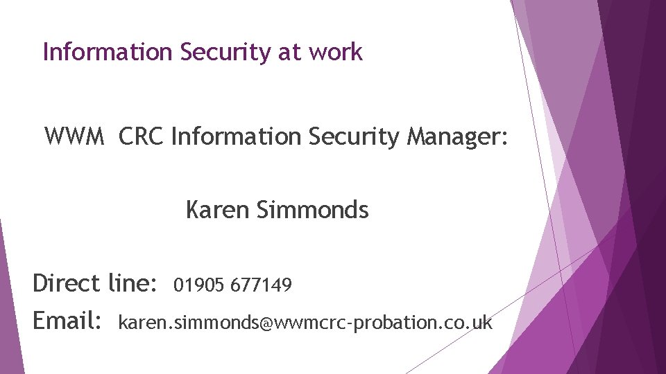 Information Security at work WWM CRC Information Security Manager: Karen Simmonds Direct line: 01905