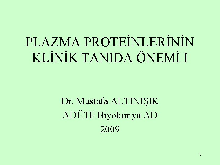 PLAZMA PROTEİNLERİNİN KLİNİK TANIDA ÖNEMİ I Dr. Mustafa ALTINIŞIK ADÜTF Biyokimya AD 2009 1