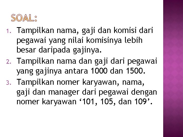 1. 2. 3. Tampilkan nama, gaji dan komisi dari pegawai yang nilai komisinya lebih