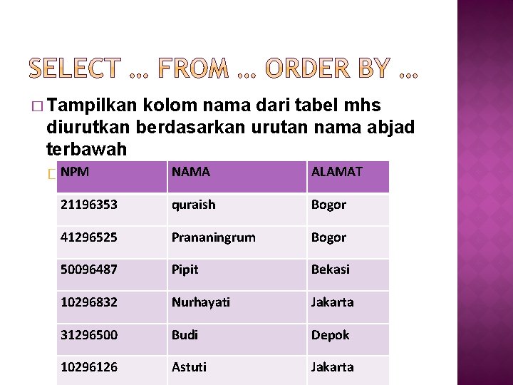 � Tampilkan kolom nama dari tabel mhs diurutkan berdasarkan urutan nama abjad terbawah NPM
