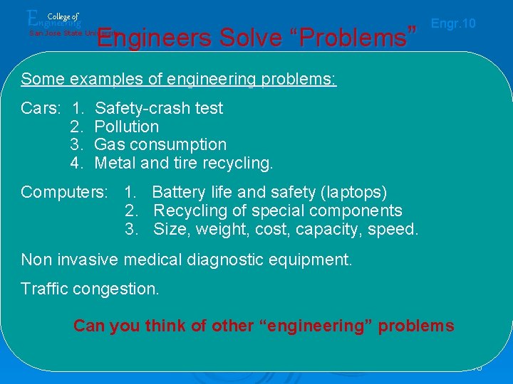 Engineering College of Engineers Solve “Problems” San Jose State University Engr. 10 Some examples Engineering College of Engineers Solve “Problems” San Jose State University Engr. 10 Some examples