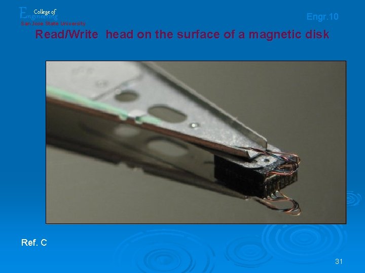 Engineering College of San Jose State University Engr. 10 Read/Write head on the surface Engineering College of San Jose State University Engr. 10 Read/Write head on the surface
