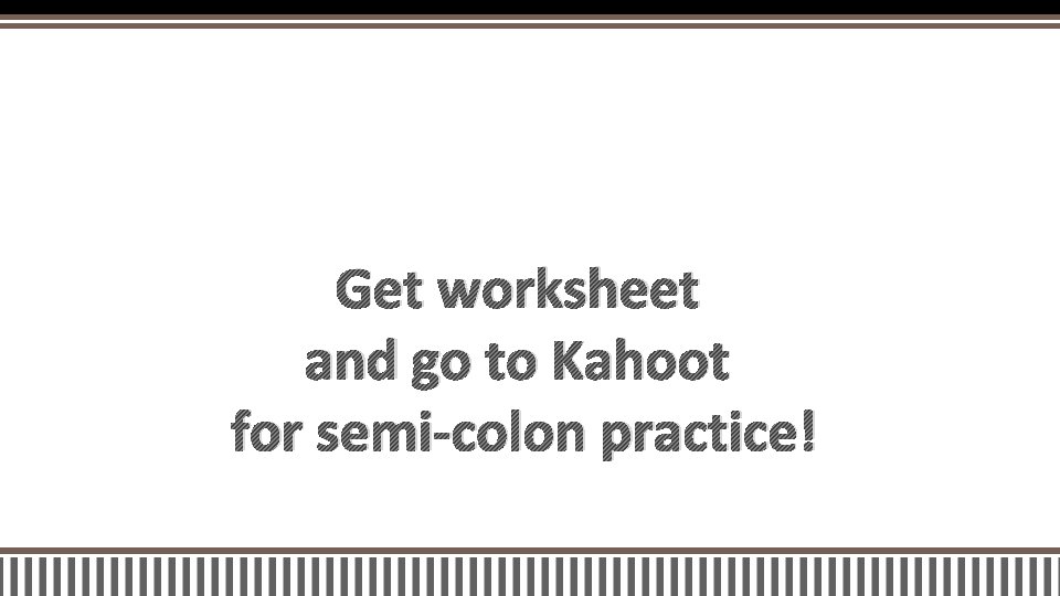 Get worksheet and go to Kahoot for semi-colon practice! 