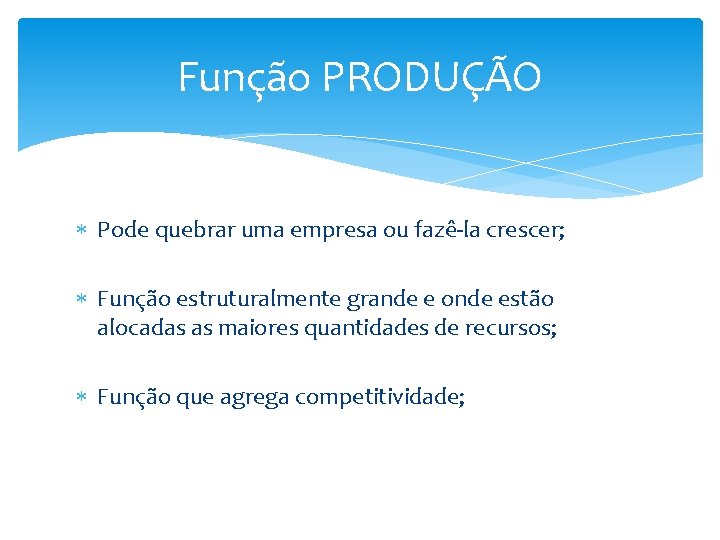 Função PRODUÇÃO Pode quebrar uma empresa ou fazê-la crescer; Função estruturalmente grande e onde