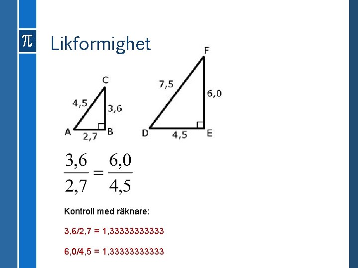 Likformighet Kontroll med räknare: 3, 6/2, 7 = 1, 333333 6, 0/4, 5 =