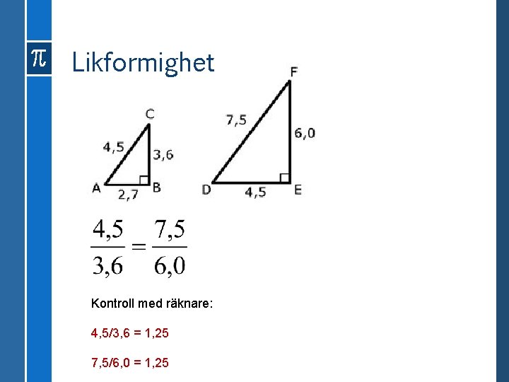 Likformighet Kontroll med räknare: 4, 5/3, 6 = 1, 25 7, 5/6, 0 =