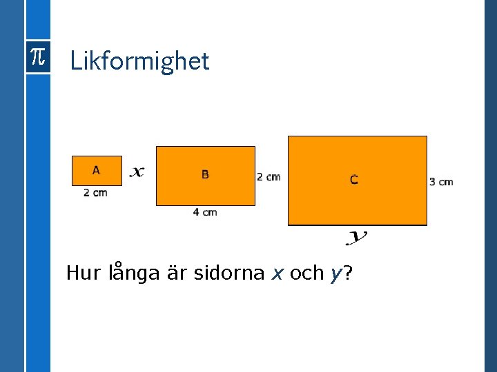 Likformighet Hur långa är sidorna x och y? 