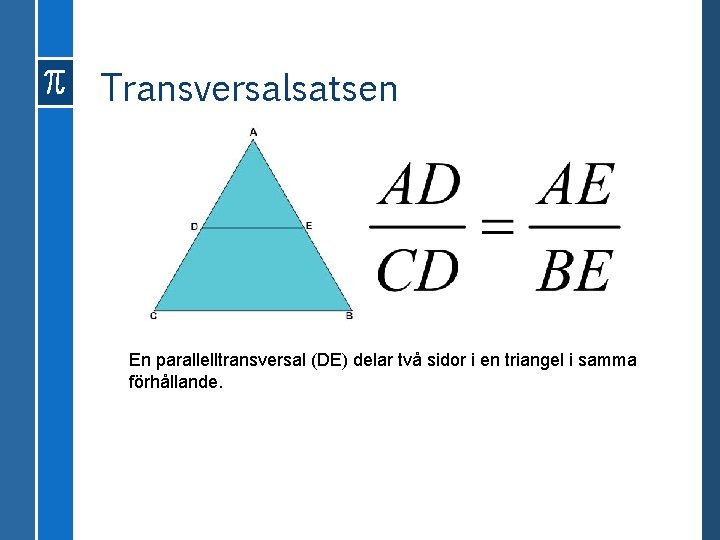 Transversalsatsen En parallelltransversal (DE) delar två sidor i en triangel i samma förhållande. 