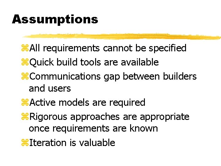 Assumptions z. All requirements cannot be specified z. Quick build tools are available z.