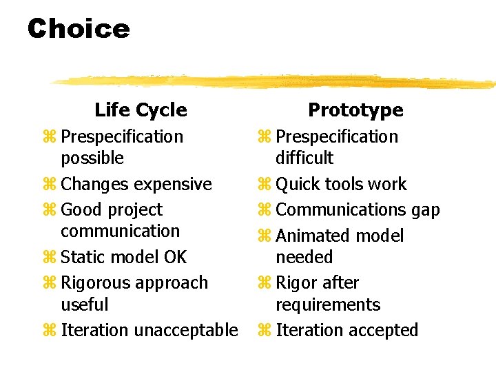 Choice Life Cycle z Prespecification possible z Changes expensive z Good project communication z