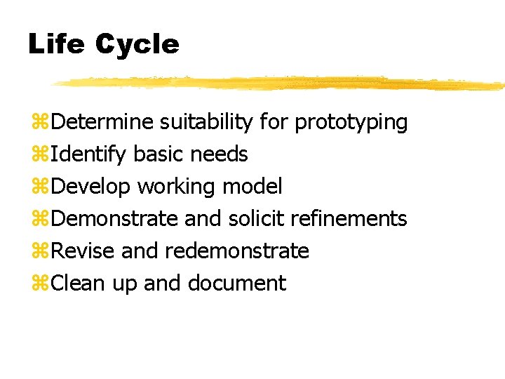 Life Cycle z. Determine suitability for prototyping z. Identify basic needs z. Develop working