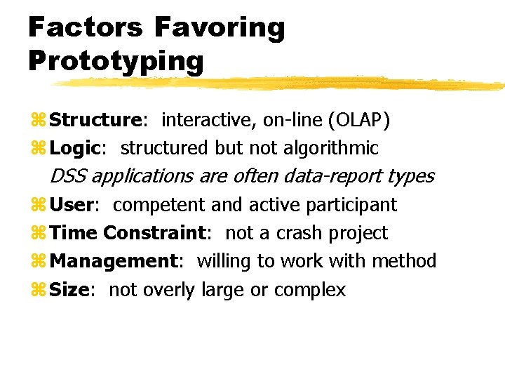 Factors Favoring Prototyping z Structure: interactive, on-line (OLAP) z Logic: structured but not algorithmic