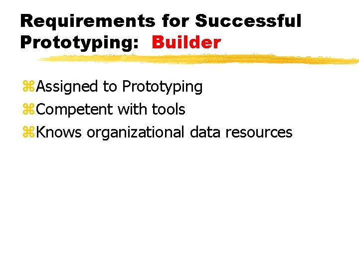 Requirements for Successful Prototyping: Builder z. Assigned to Prototyping z. Competent with tools z.