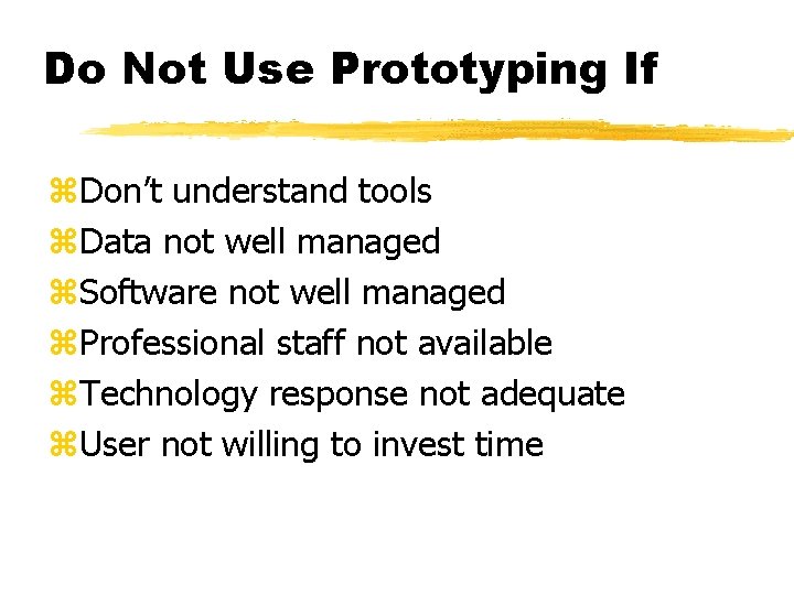 Do Not Use Prototyping If z. Don’t understand tools z. Data not well managed