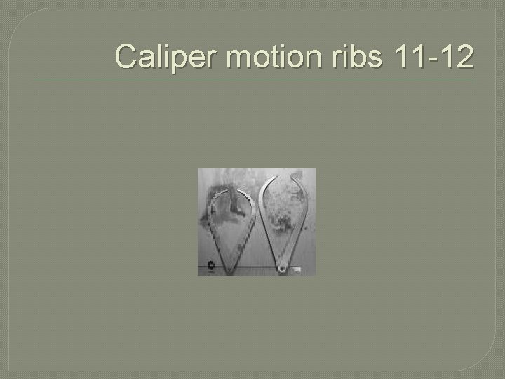 Caliper motion ribs 11 -12 