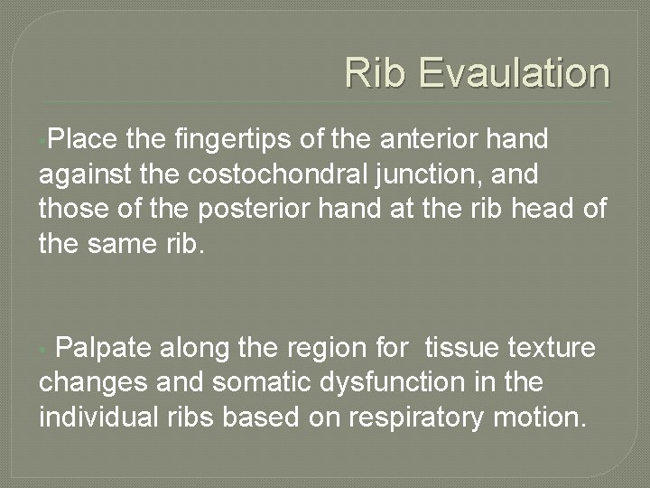 Rib Evaulation • Place the fingertips of the anterior hand against the costochondral junction,