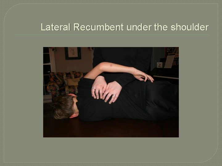 Lateral Recumbent under the shoulder 