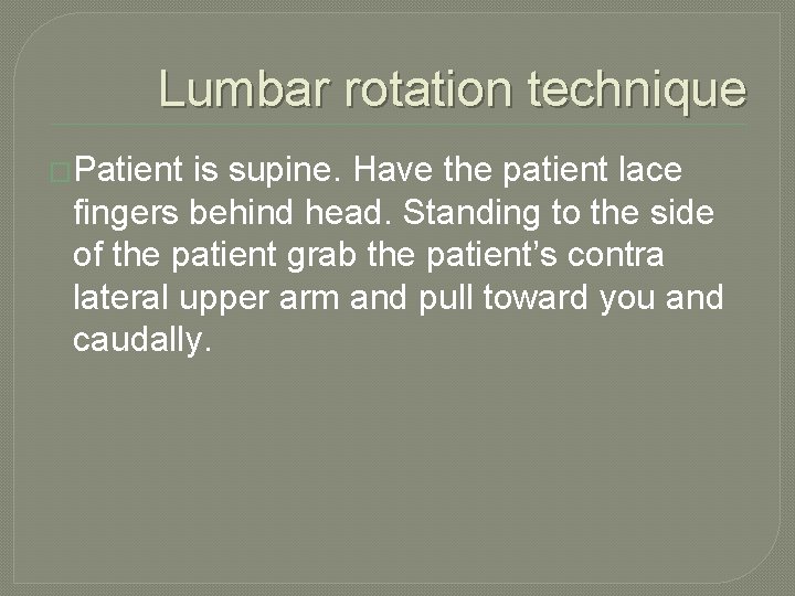 Lumbar rotation technique �Patient is supine. Have the patient lace fingers behind head. Standing