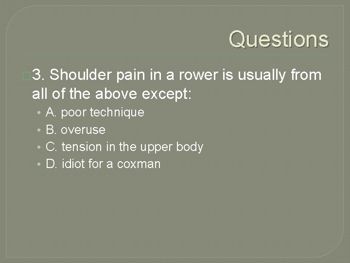 Questions � 3. Shoulder pain in a rower is usually from all of the