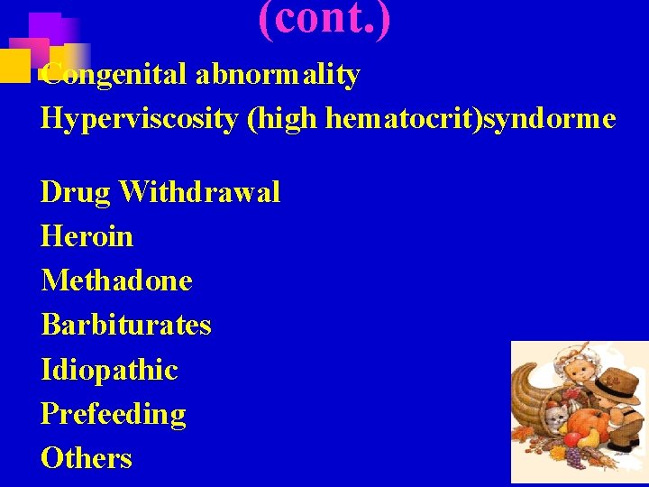 (cont. ) Congenital abnormality Hyperviscosity (high hematocrit)syndorme Drug Withdrawal Heroin Methadone Barbiturates Idiopathic Prefeeding