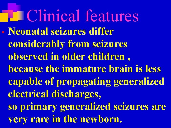 Clinical features § Neonatal seizures differ considerably from seizures observed in older children ,