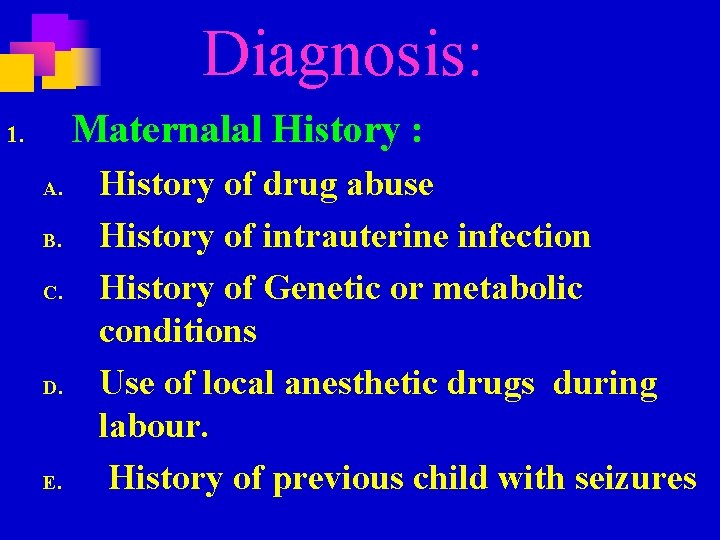 Diagnosis: Maternalal History : 1. A. B. C. D. E. History of drug abuse