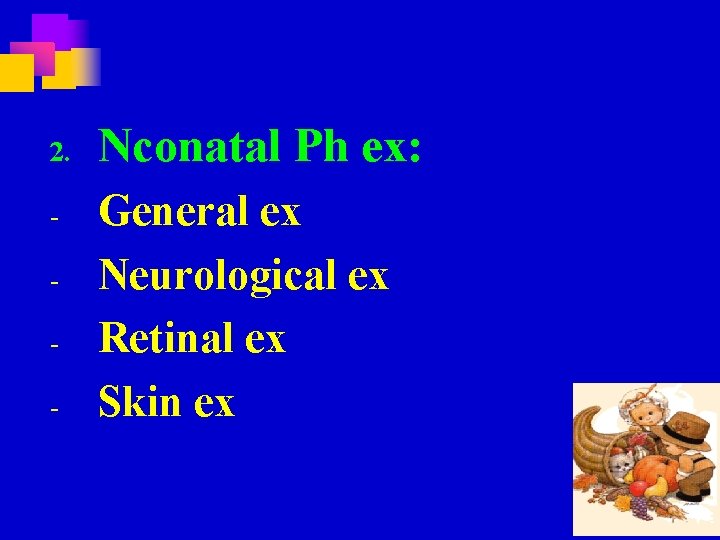 2. - Nconatal Ph ex: General ex Neurological ex Retinal ex Skin ex 
