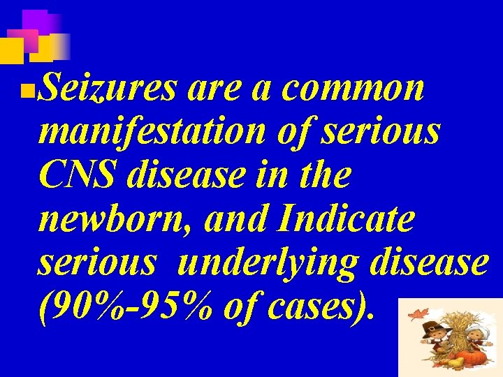 n Seizures are a common manifestation of serious CNS disease in the newborn, and