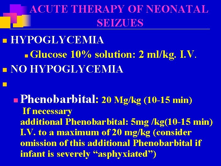 ACUTE THERAPY OF NEONATAL SEIZUES HYPOGLYCEMIA n Glucose 10% solution: 2 ml/kg. I. V.