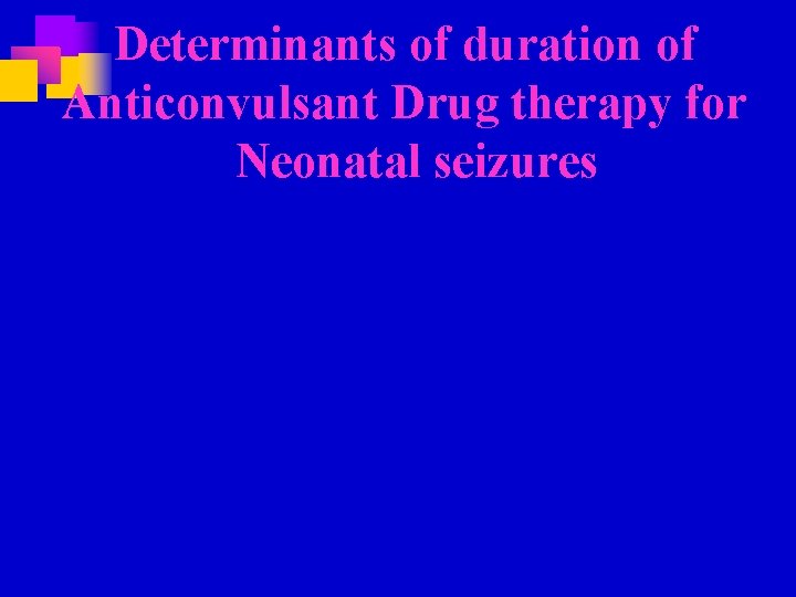 Determinants of duration of Anticonvulsant Drug therapy for Neonatal seizures 