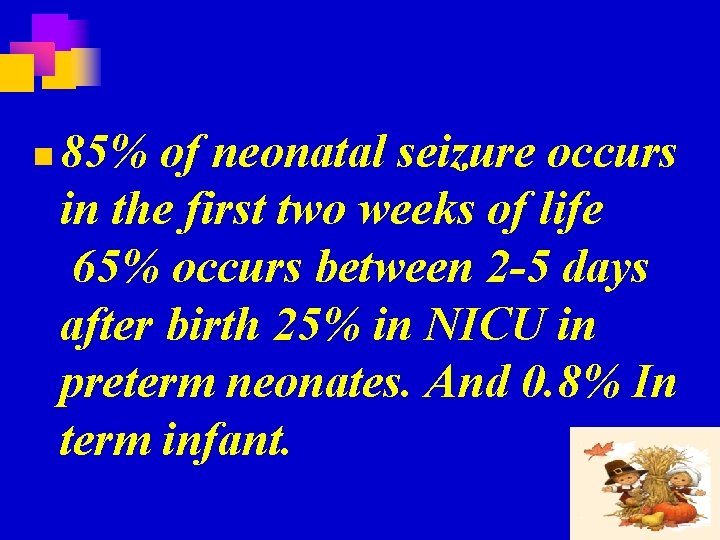 n 85% of neonatal seizure occurs in the first two weeks of life 65%