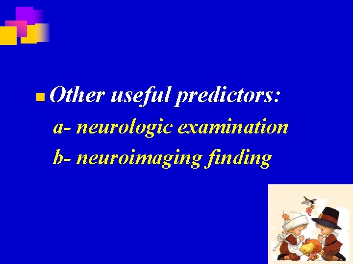 n Other useful predictors: a- neurologic examination b- neuroimaging finding 