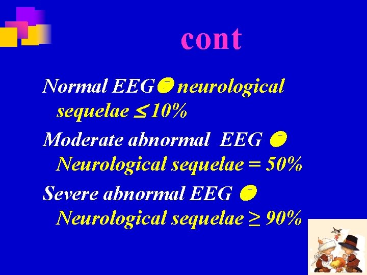 cont Normal EEG neurological sequelae 10% Moderate abnormal EEG Neurological sequelae = 50% Severe