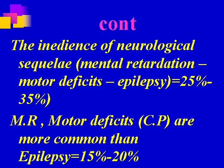 cont The inedience of neurological sequelae (mental retardation – motor deficits – epilepsy)=25%35%) M.