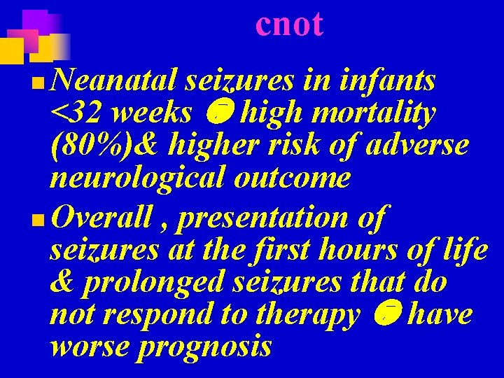 cnot Neanatal seizures in infants <32 weeks high mortality (80%)& higher risk of adverse