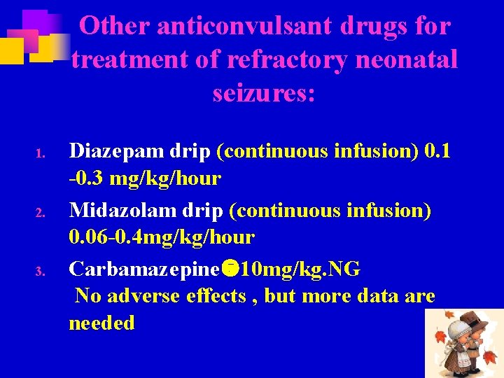 Other anticonvulsant drugs for treatment of refractory neonatal seizures: 1. 2. 3. Diazepam drip