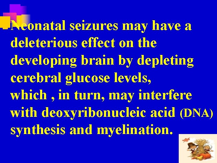 n Neonatal seizures may have a deleterious effect on the developing brain by depleting