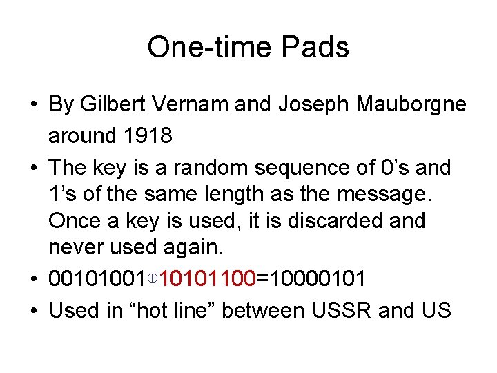One-time Pads • By Gilbert Vernam and Joseph Mauborgne around 1918 • The key
