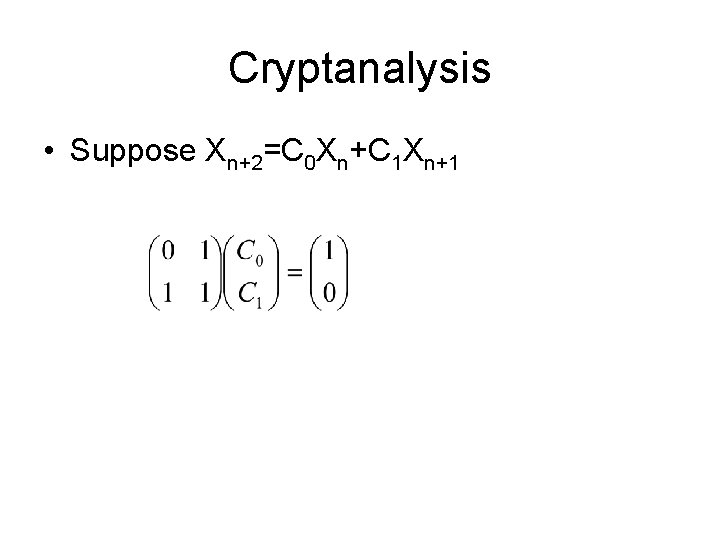 Cryptanalysis • Suppose Xn+2=C 0 Xn+C 1 Xn+1 