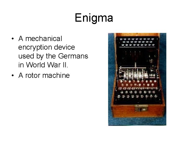 Enigma • A mechanical encryption device used by the Germans in World War II.