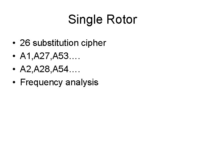 Single Rotor • • 26 substitution cipher A 1, A 27, A 53…. A