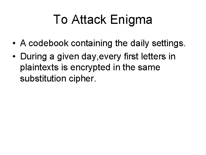 To Attack Enigma • A codebook containing the daily settings. • During a given