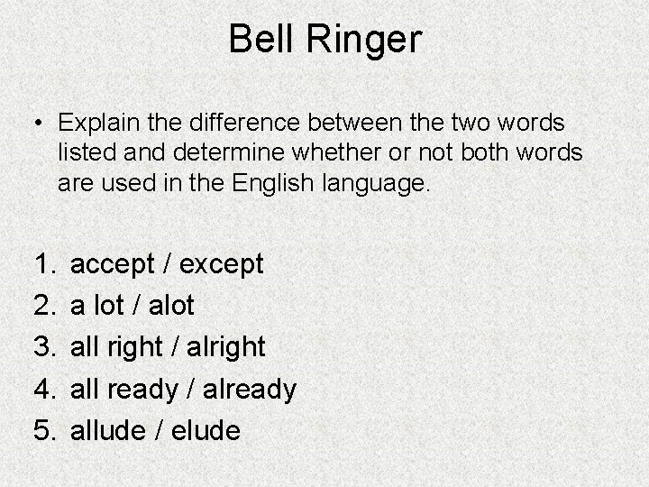 Bell Ringer • Explain the difference between the two words listed and determine whether